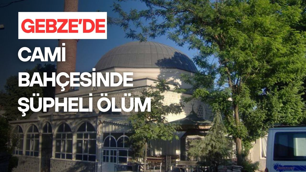 Gebze’de cami bahçesinde şüpheli ölüm: Şadırvanda ceset bulundu
