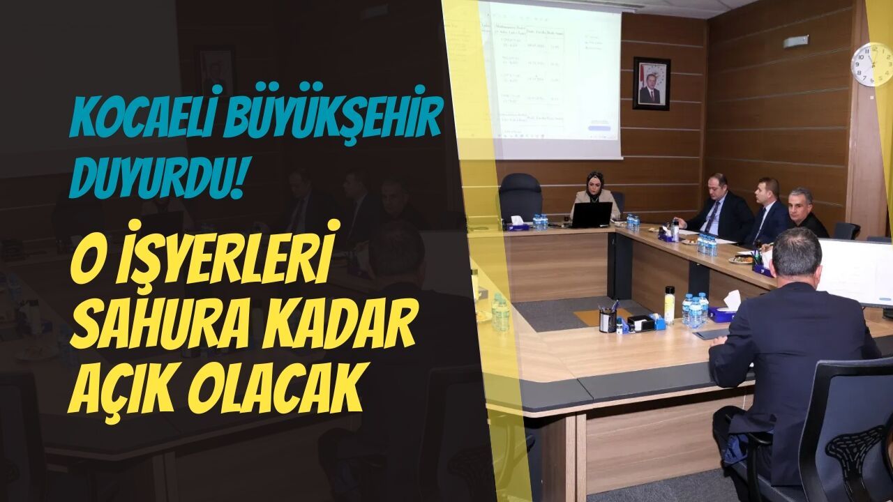 Kocaeli Büyükşehir duyurdu! O işyerleri sahura kadar açık olacak
