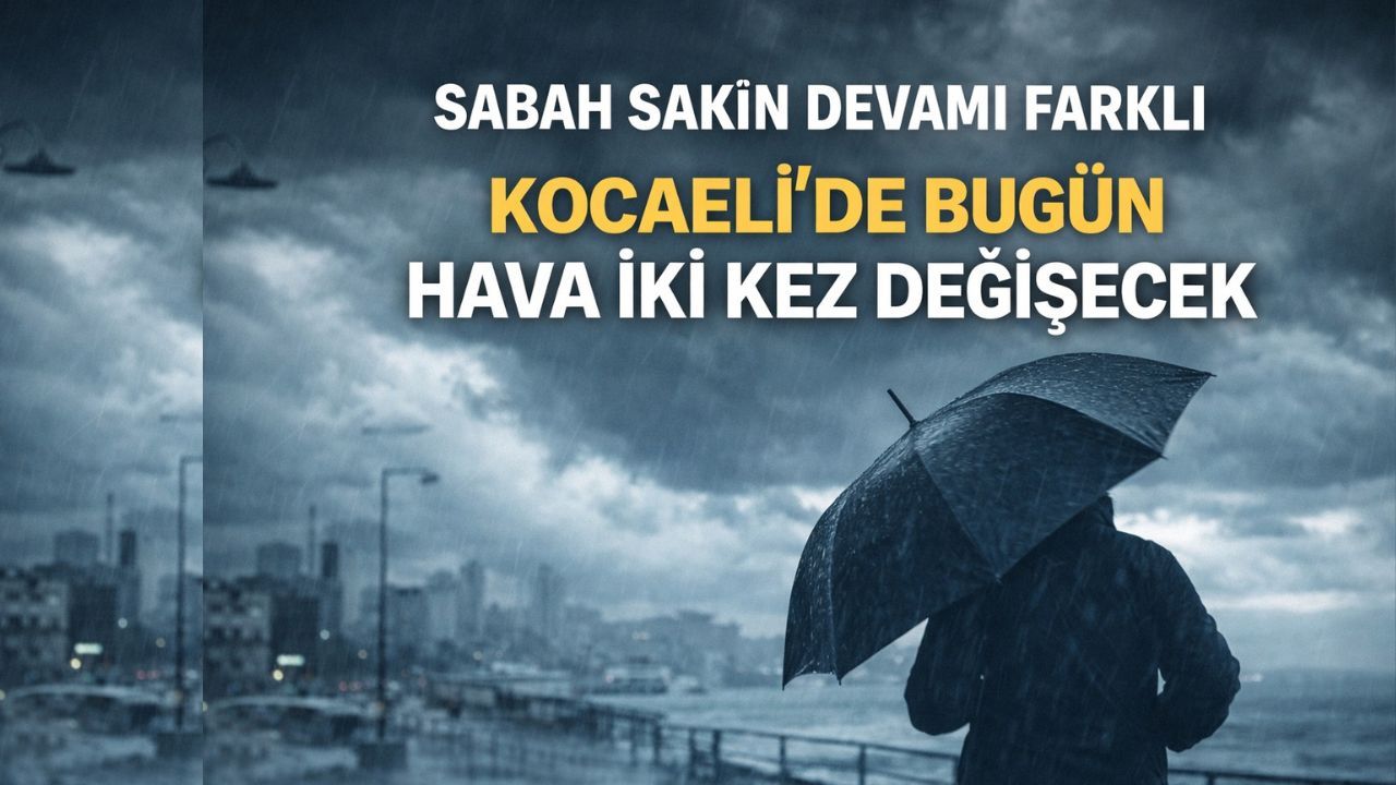 Kocaeli'de Hava Bugün Nasıl Olacak? Gün İki Kez Yön Değiştirecek
