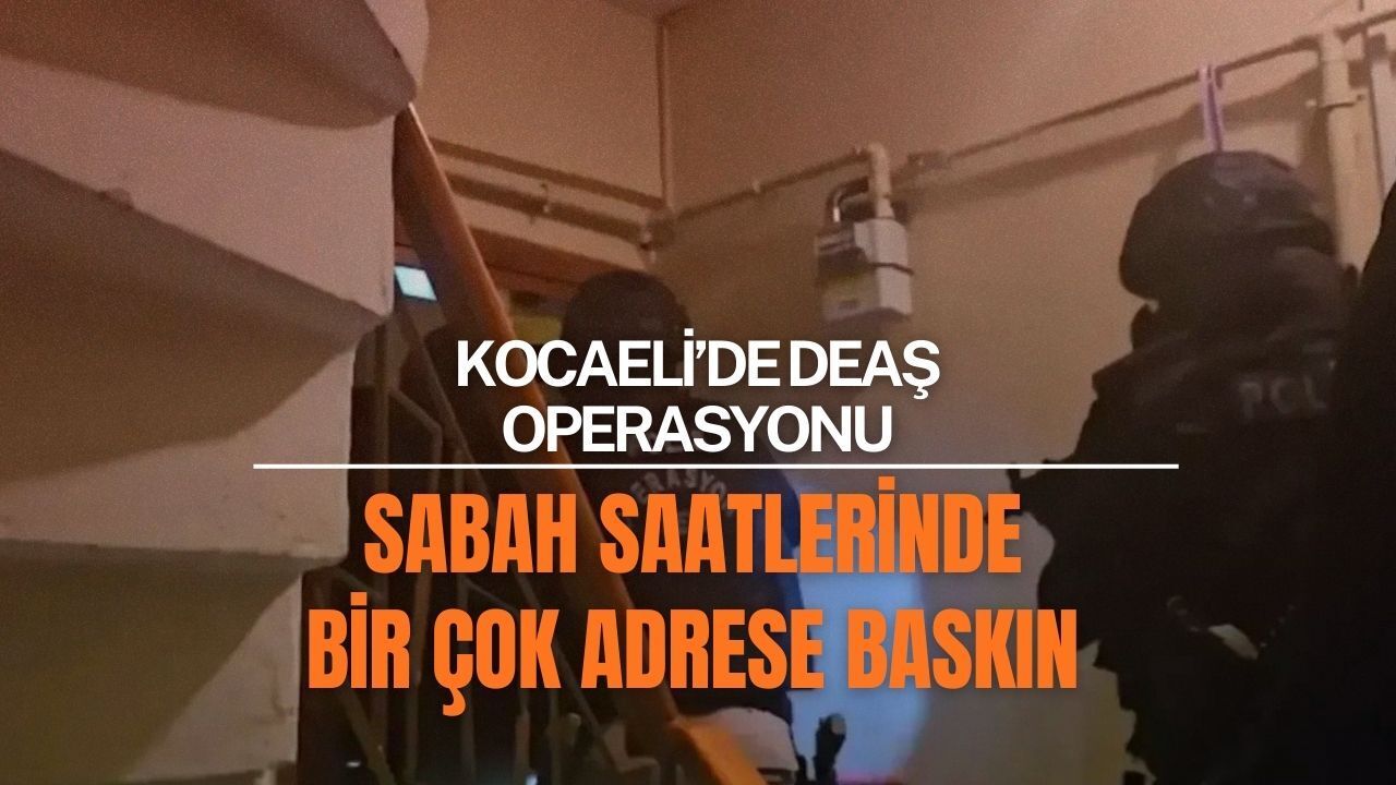 Kocaeli’de DEAŞ operasyonu: Sabah saatlerinde çok sayıda adrese baskın