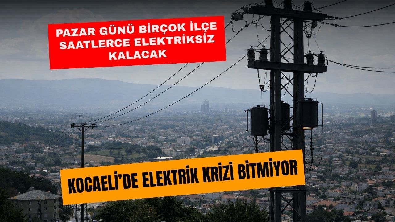 Kocaeli’de Elektrik Gündüz Göz Göre Göre Kesiliyor! 7 İlçe Gün Boyu Karanlıkta