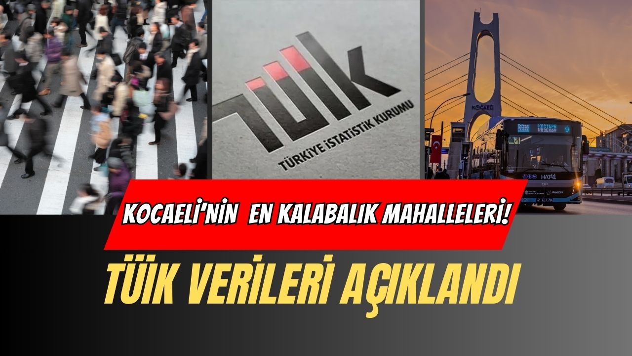 Kocaeli’nin en kalabalık mahalleleri! TÜİK verileri açıklandı
