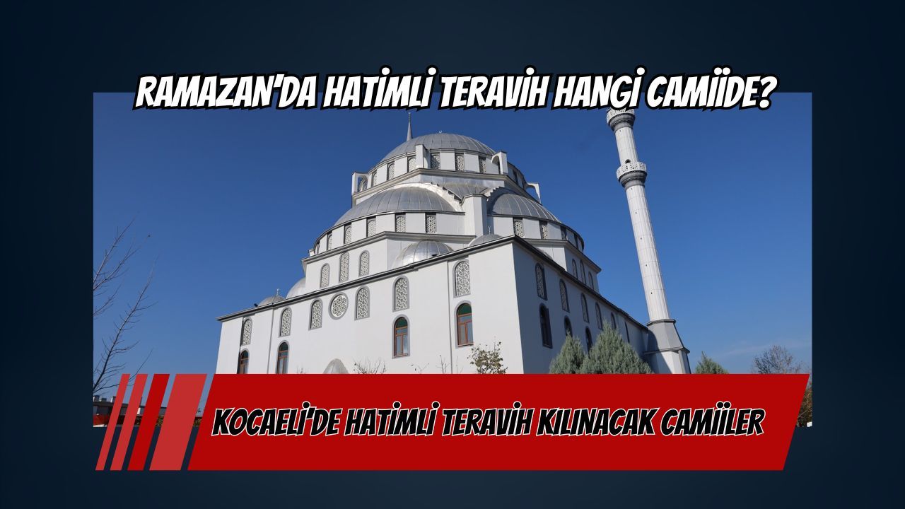 Kocaeli’de hatimle teravih kılınacak camiler netleşti!