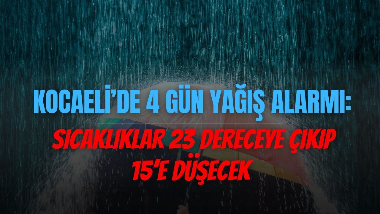 Kocaeli’de 4 Gün Yağış Alarmı: Sıcaklıklar 23 Dereceye Çıkıp 15’e Düşecek