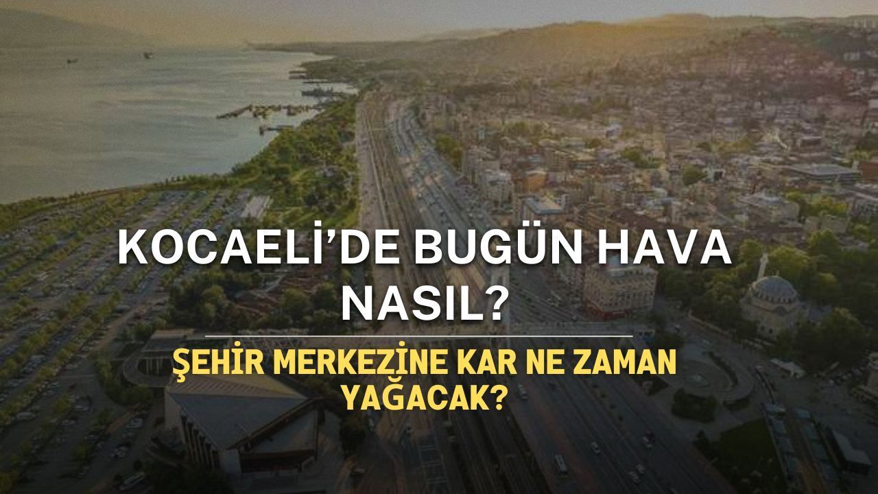Kocaeli'de Bugün Hava Nasıl? Perşembe Günü Zirveler Beyaza Bürünecek