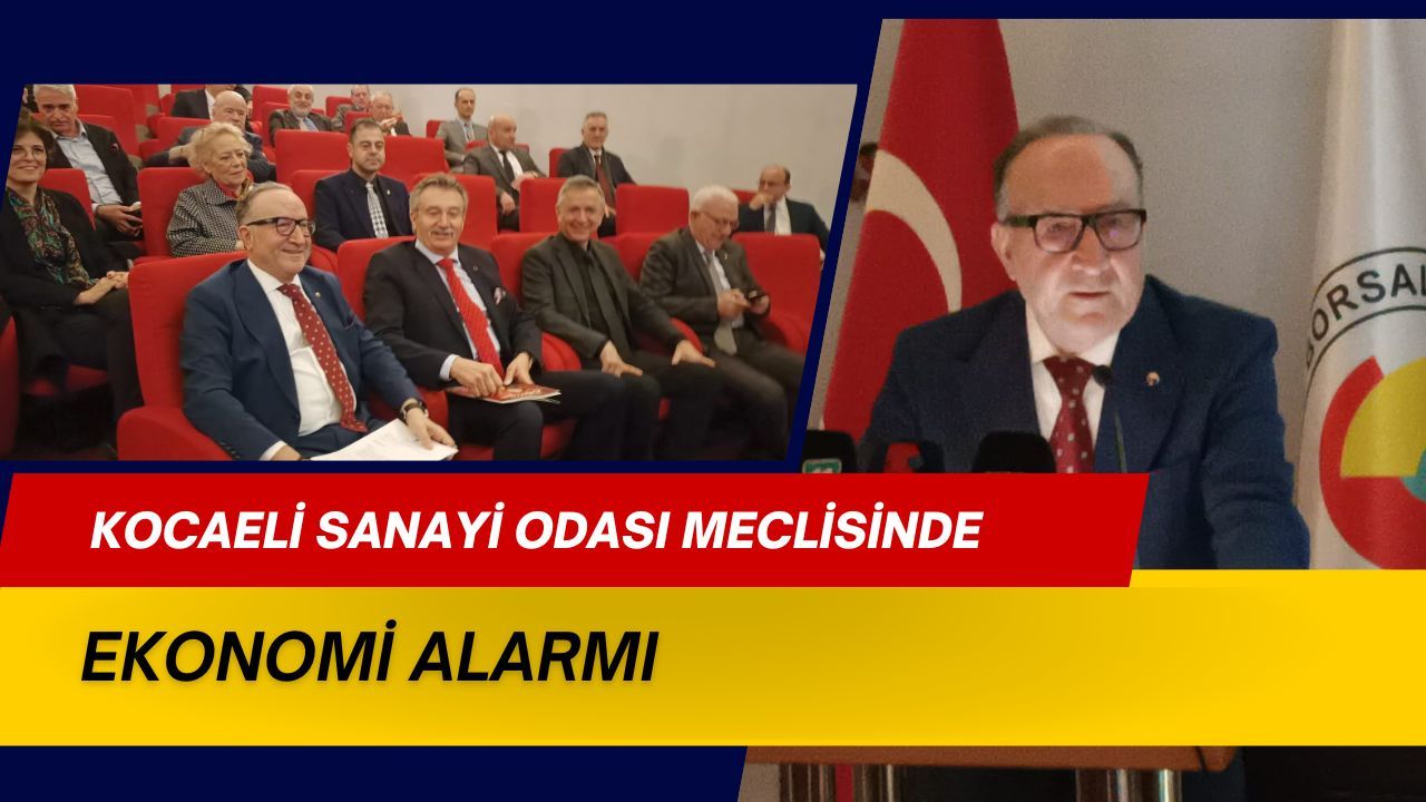 Kocaeli Sanayi Odası Meclisi’nde Ekonomi Alarmı