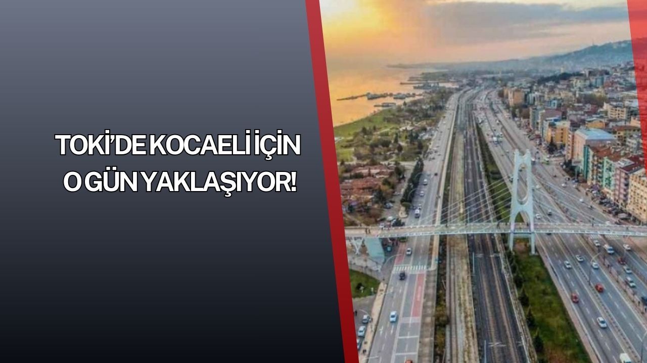 Kocaeli’de Büyük Gün Yaklaşıyor: TOKİ Kura Tarihi Belli Oldu