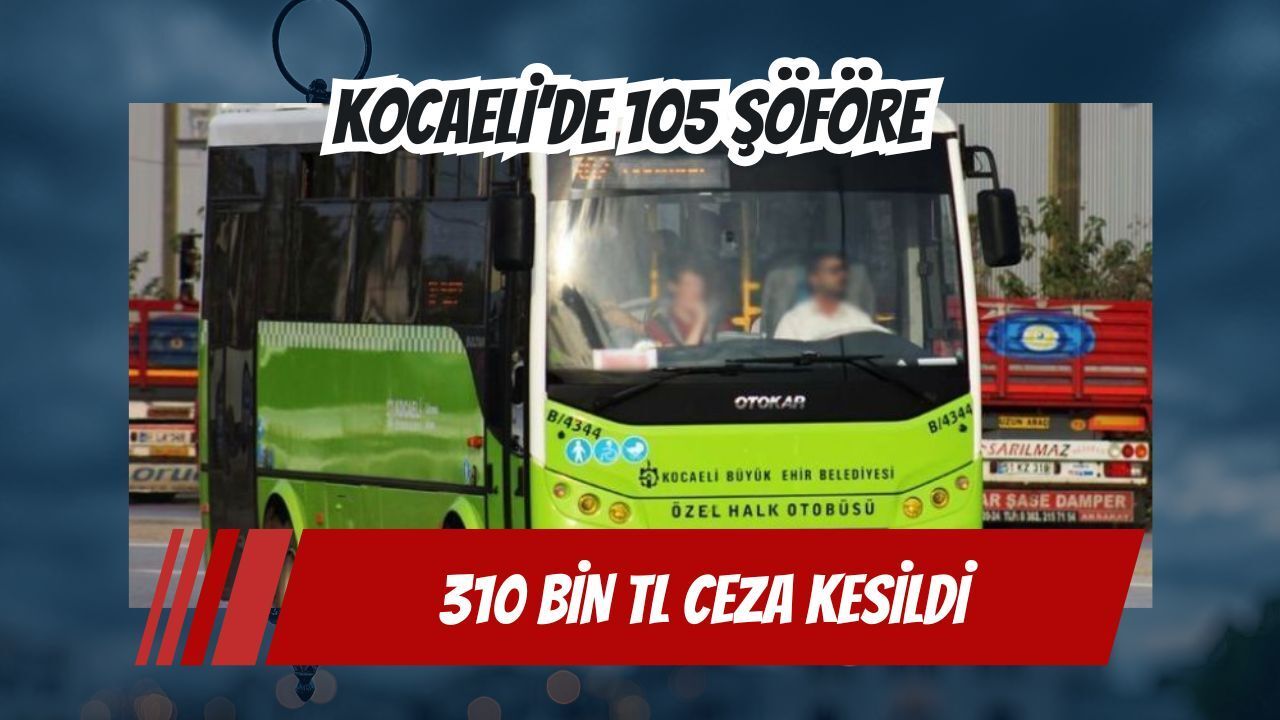 Kocaeli’de 105 Şoföre 310 Bin TL Ceza