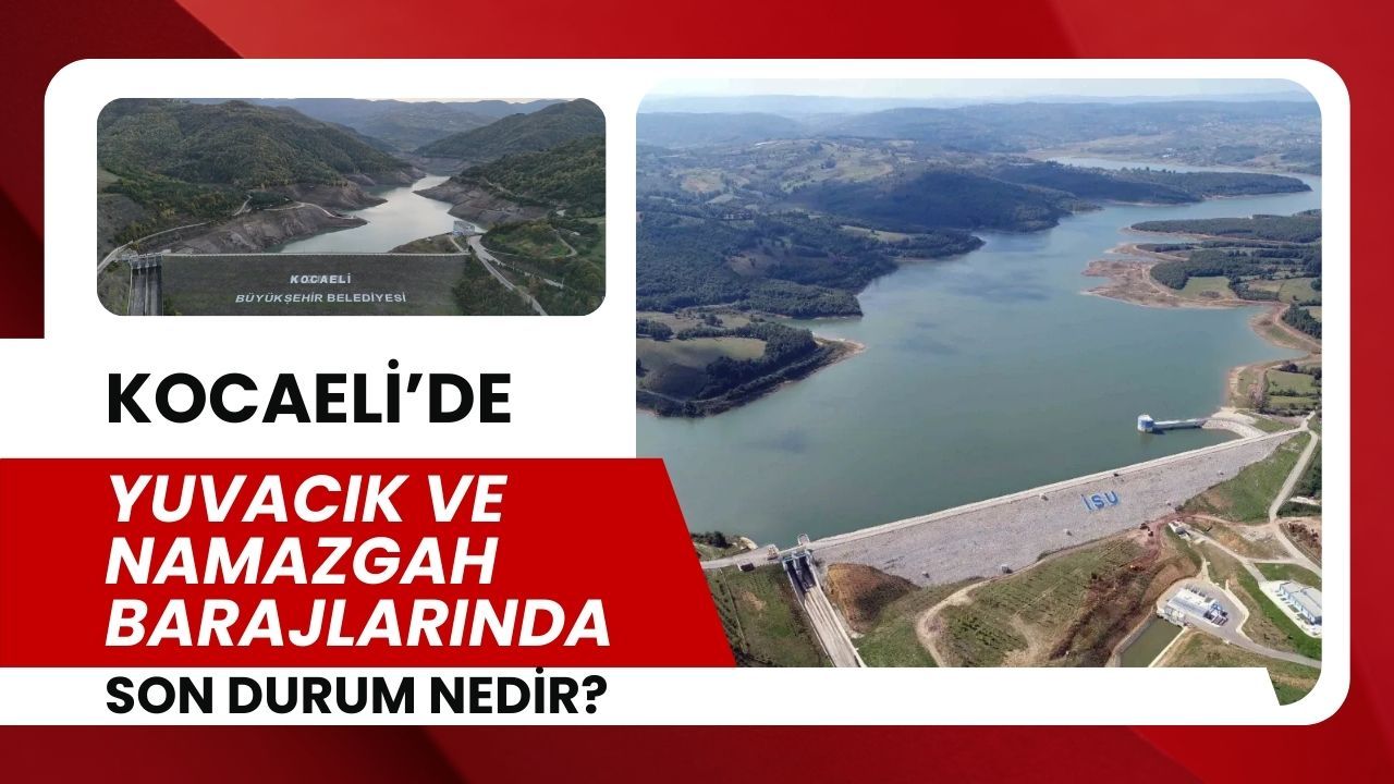 Kocaeli’de barajlarda son durum ne? Yuvacık ve Namazgâh'taki rakamlar