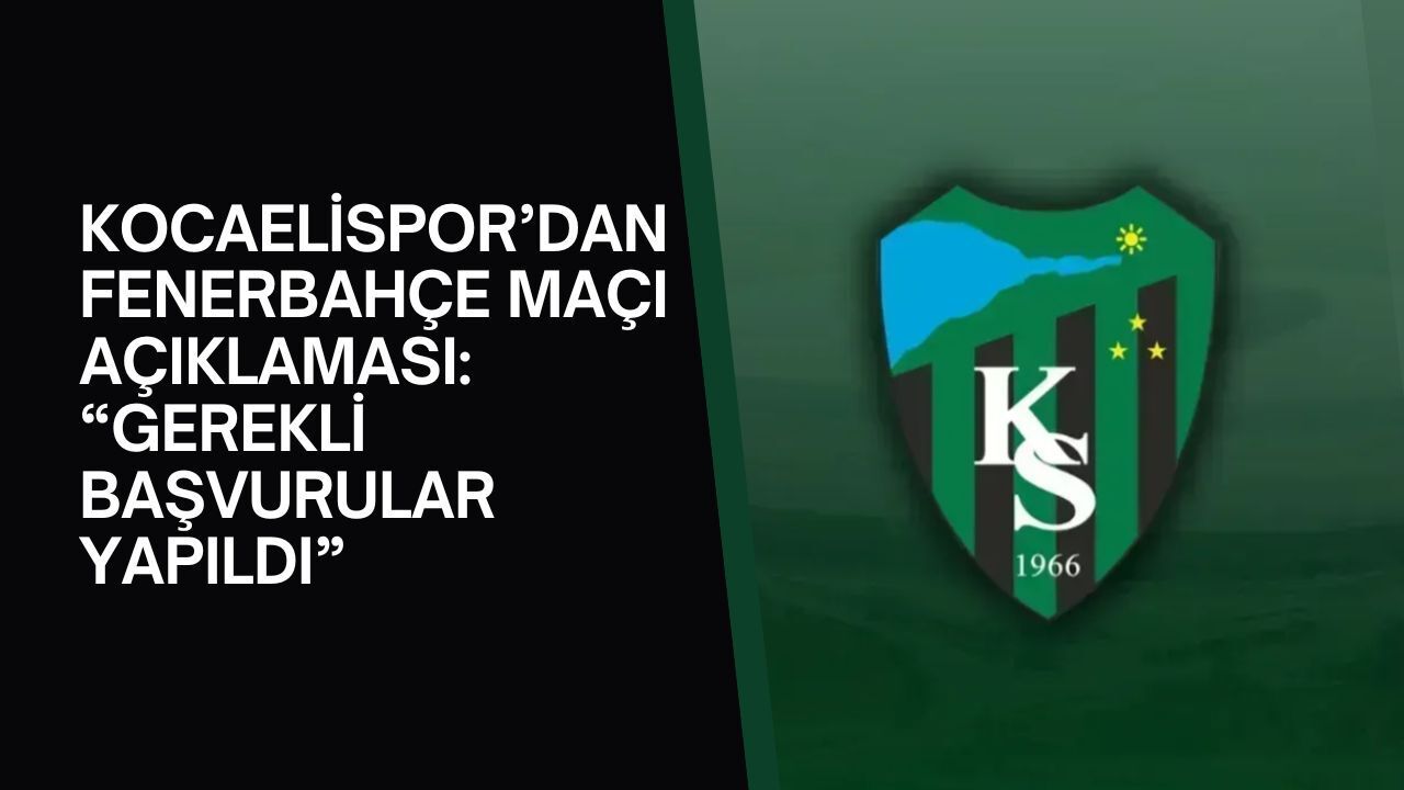 Kocaelispor’dan Fenerbahçe maçı sonrası sert açıklama: Gerekli başvurular yapıldı