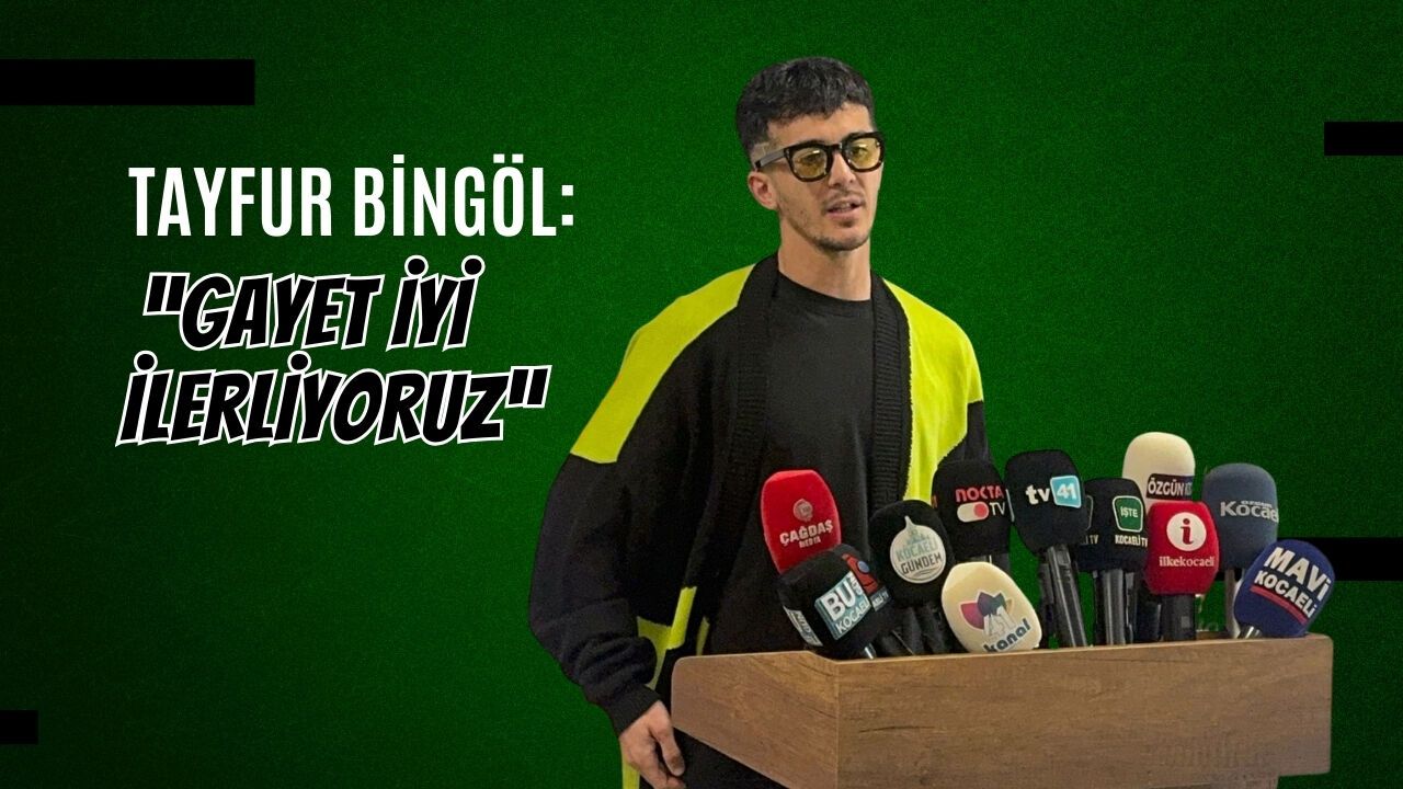 Tayfur Bingöl: “Gayet İyi İlerliyoruz”