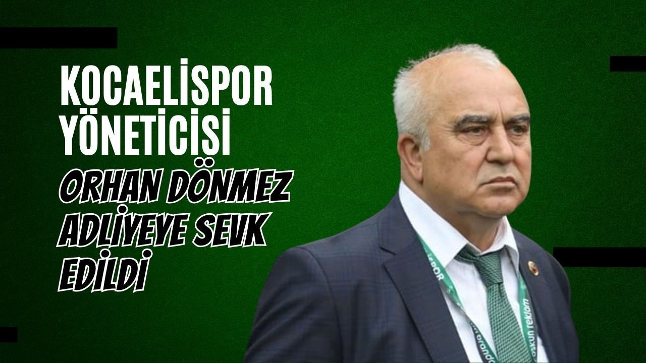 Kocaelispor Yöneticisi Orhan Dönmez Adliyeye Sevk Edildi