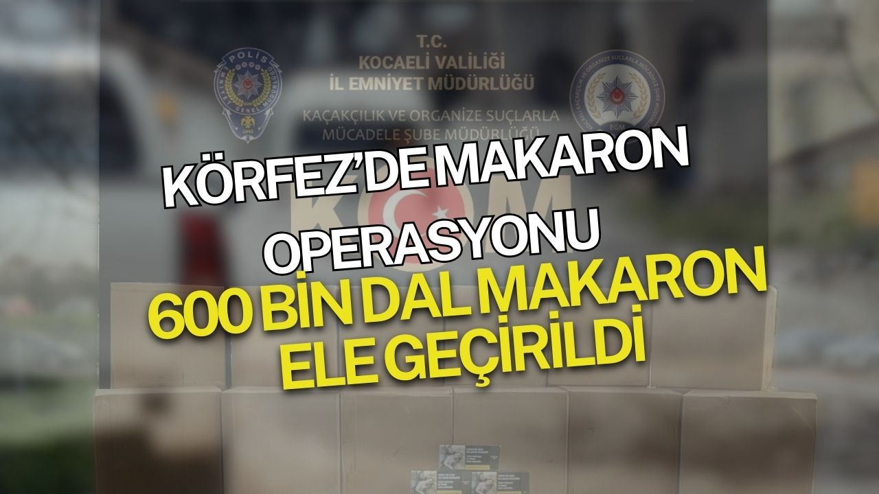 Körfez’de 600 bin dal boş makaron ele geçirildi