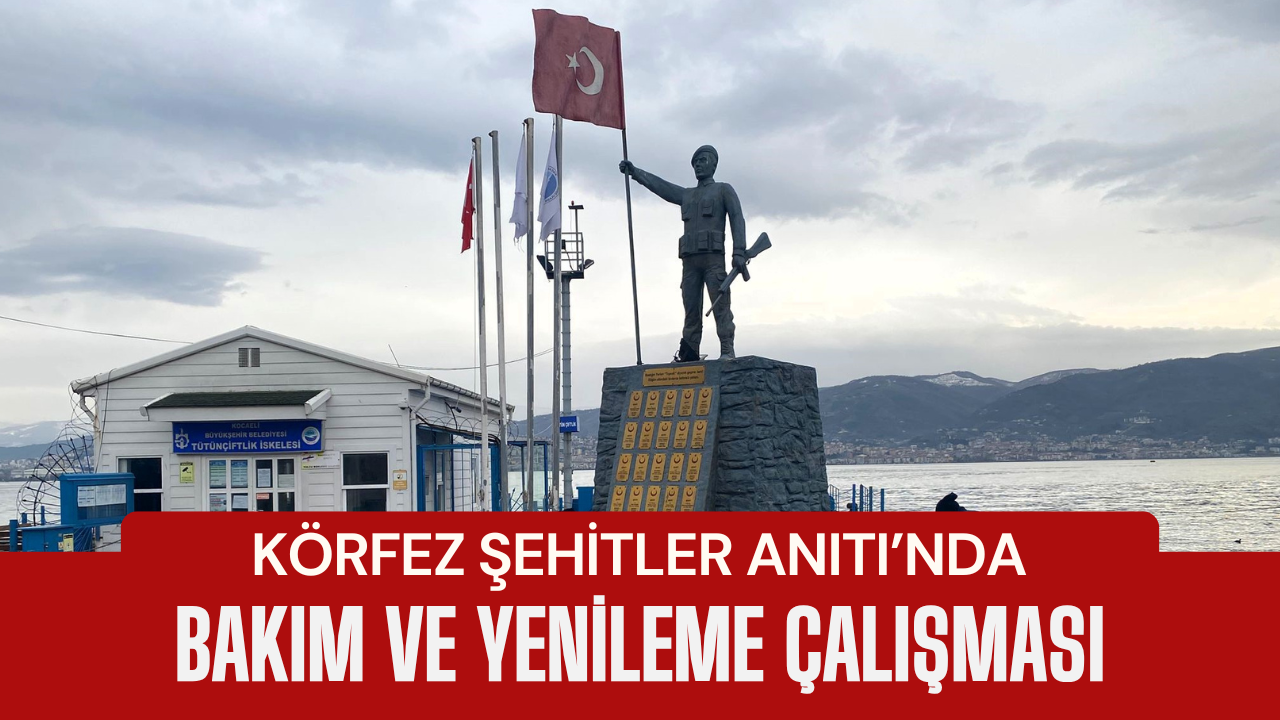 Körfez Şehitler Anıtı’nda Bakım ve Yenileme Çalışması