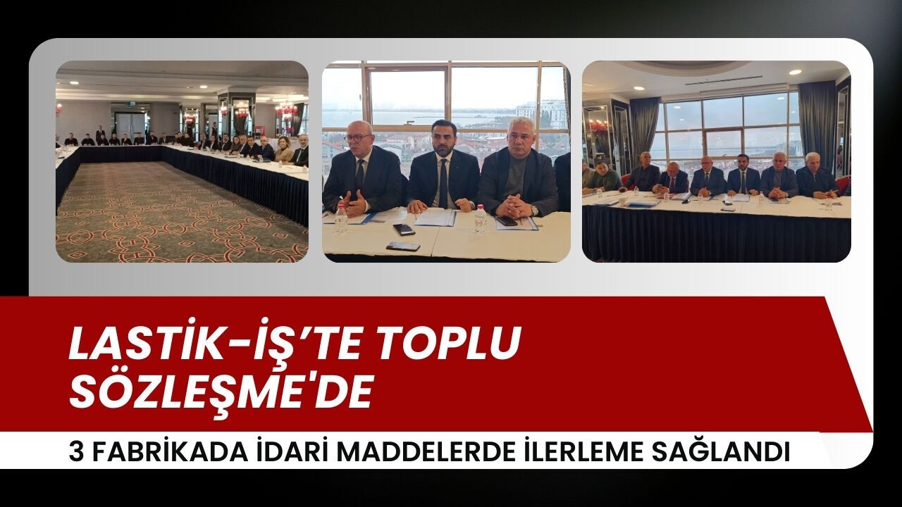 Lastik-İş’te toplu sözleşme'de 3 fabrikada idari maddelerde ilerleme sağlandı