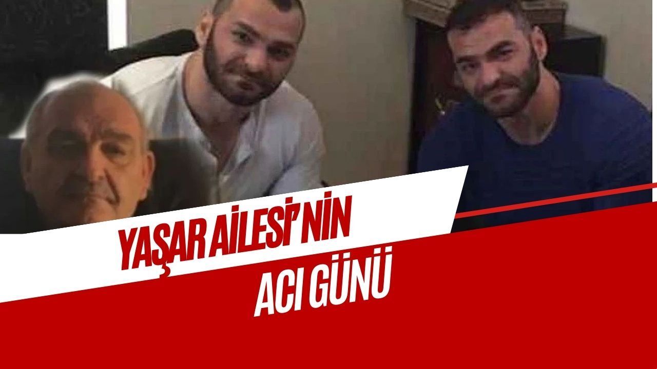 Yaşar Ailesi'nin acı günü!