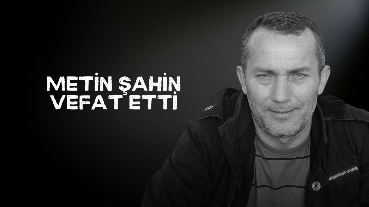 Metin Şahin Hayatını Kaybetti