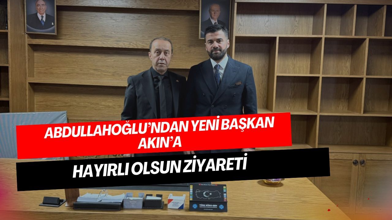 Abdullahoğlu’ndan İl Başkanı Akın’a tebrik ziyareti