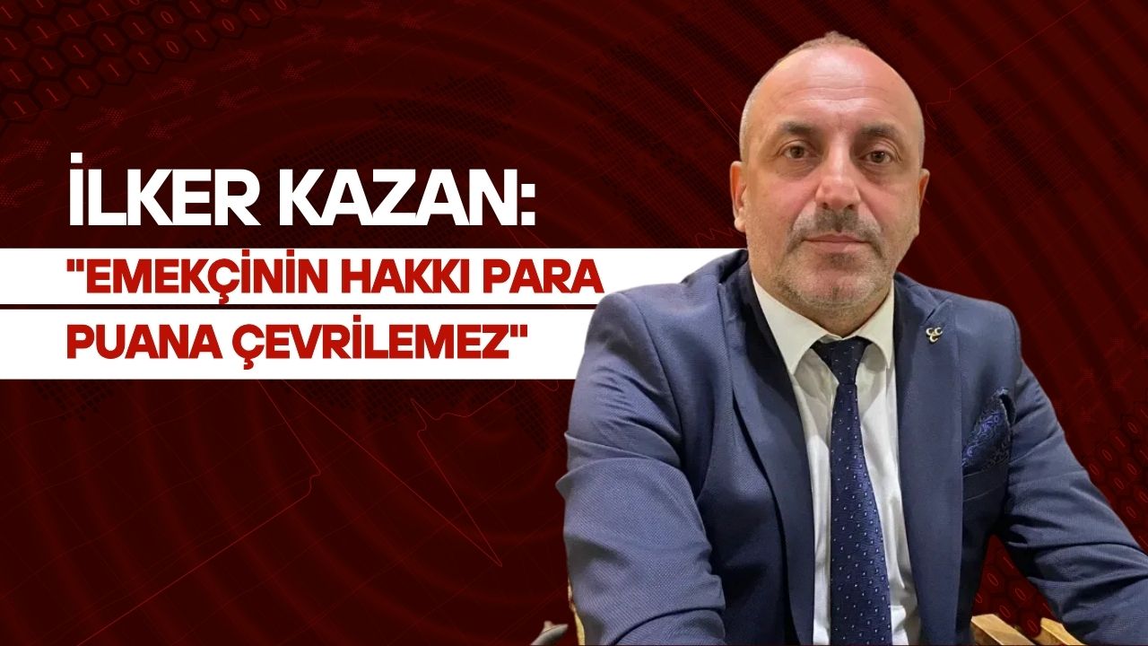 İlker Kazan: "Emekçinin Hakkı Para Puana Çevrilemez"