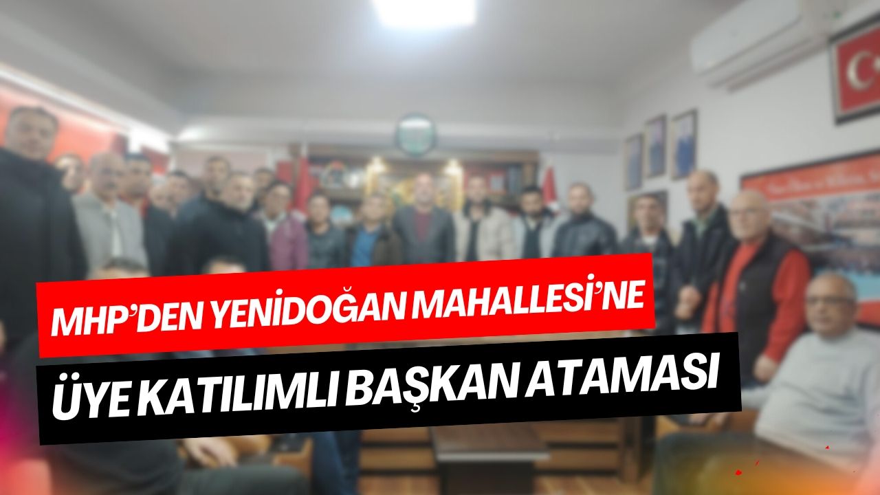 MHP’den Yenidoğan Mahallesi’ne üye katılımlı başkan ataması