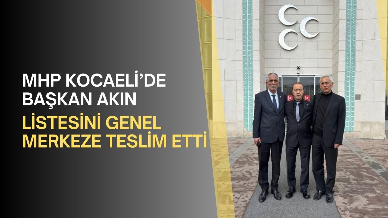 MHP Kocaeli İl Başkanı Akın, yönetim listesini genel merkeze sundu