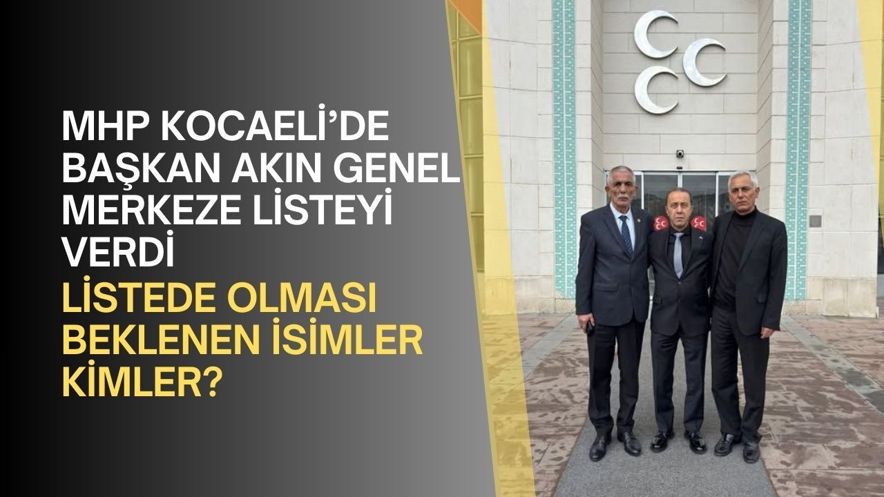 MHP Kocaeli İl Başkanı Akın'ın listesinde olması beklenen isimler kim?