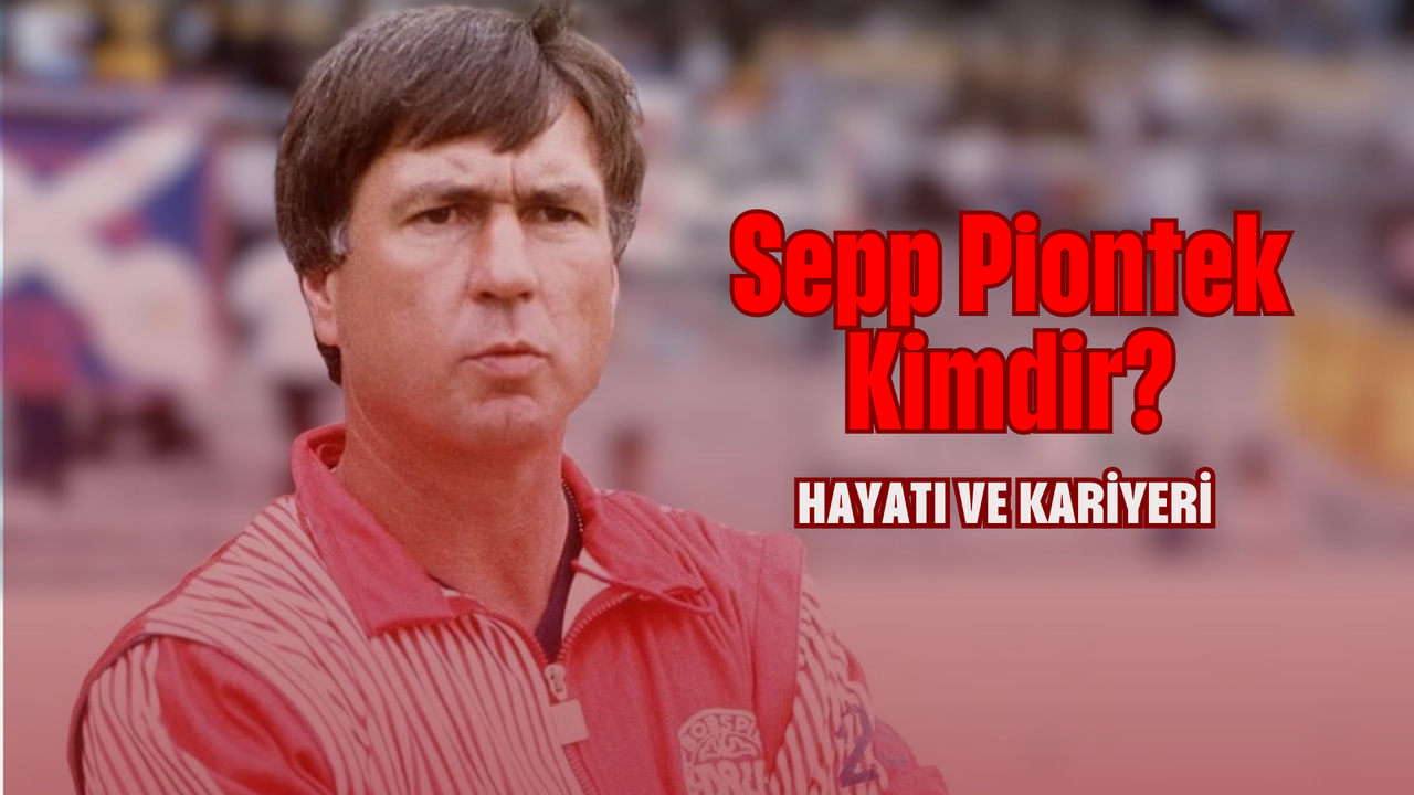 Sepp Piontek Kimdir? Hayatı ve Kariyeri