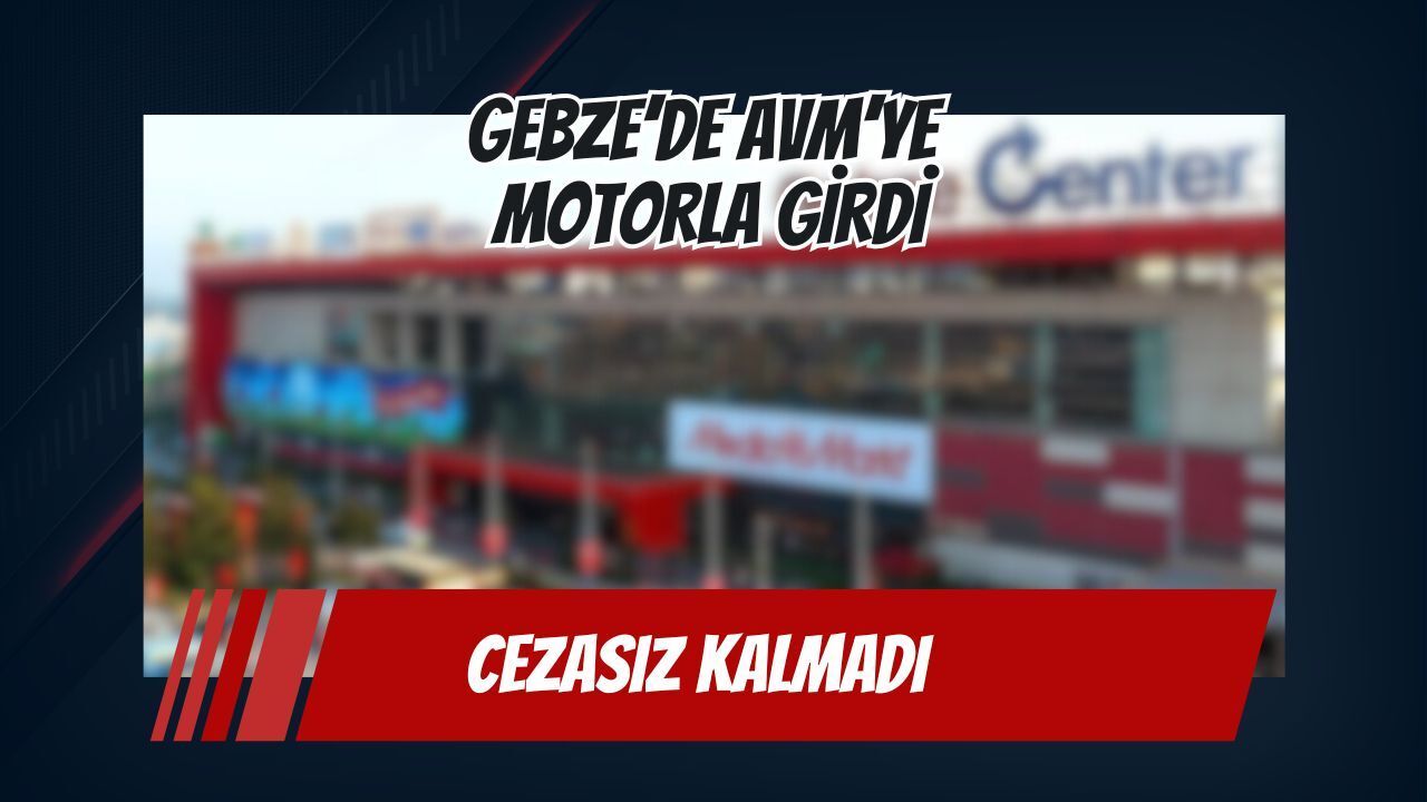 Gebze’de AVM İçine Motosikletle Giren Sürücüye Ceza