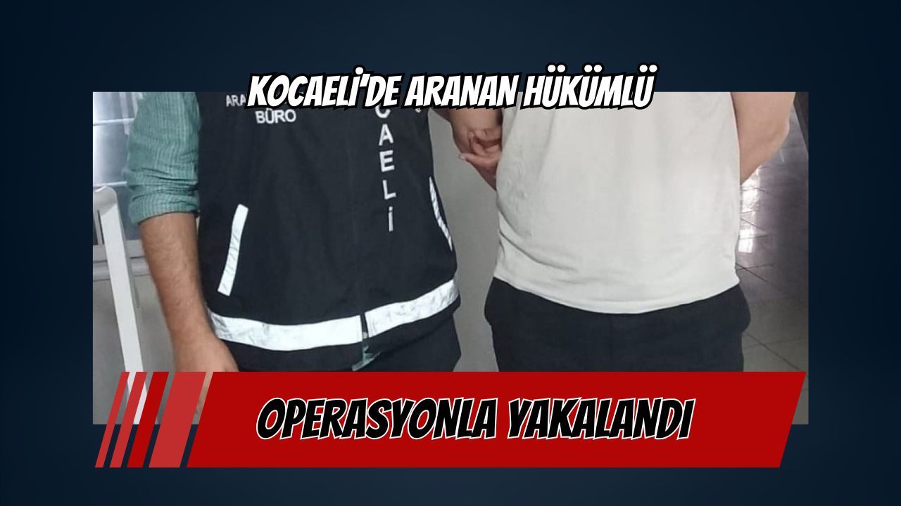 Kocaeli’de aranan hükümlü yakalandı