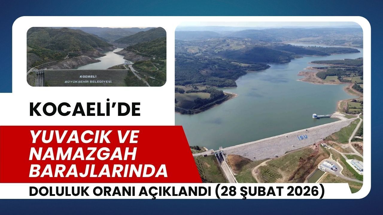 Kocaeli Baraj Doluluk Oranları: Yuvacık ve Namazgah Barajı Son Durum