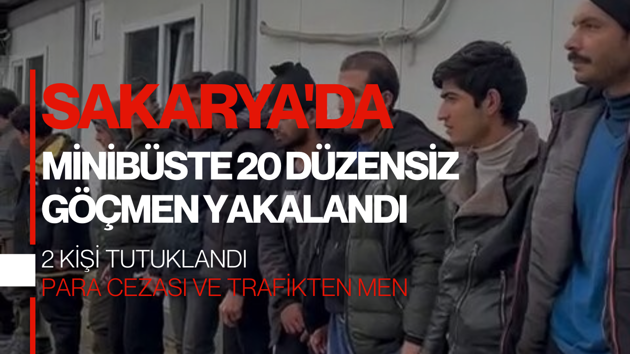 Sakarya'da minibüste 20 düzensiz göçmen yakalandı