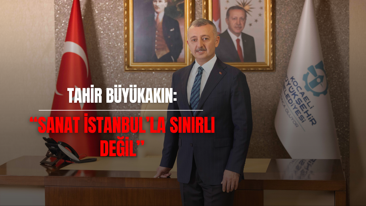 Tahir Büyükakın: “Sanat İstanbul’la Sınırlı Değil”