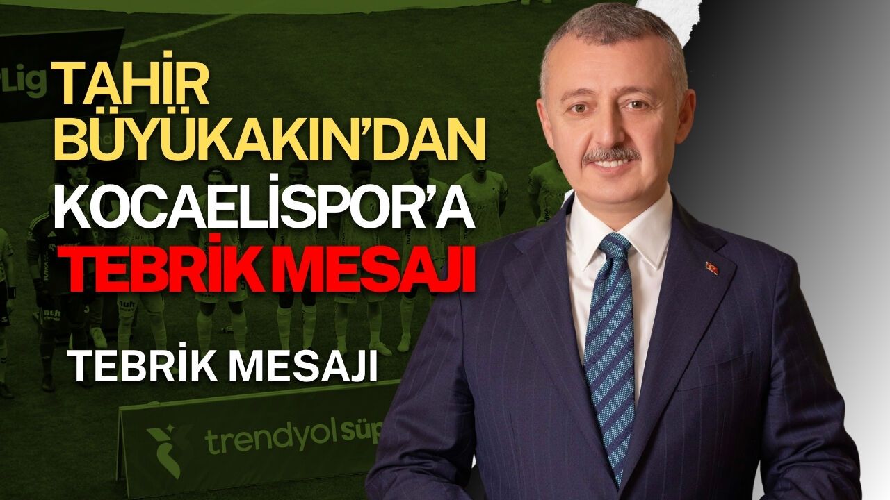 Tahir Büyükakın’dan Kocaelispor’a tebrik mesajı