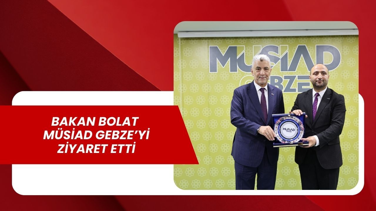 Ticaret Bakanı Ömer Bolat, MÜSİAD Gebze’de İş Dünyasıyla Buluştu