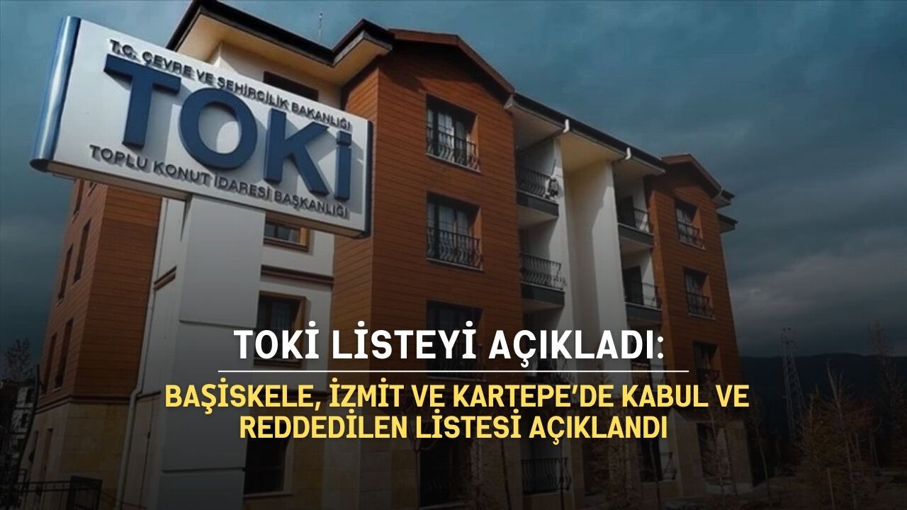 TOKİ listeyi açıkladı: Başiskele, İzmit ve Kartepe’de kabul ve reddedilen listesi açıklandı