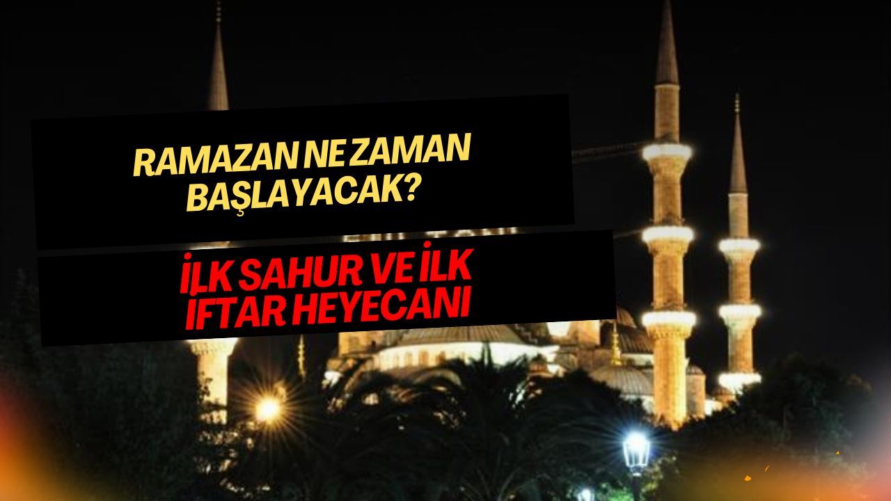 2026 Ramazan Ayı Ne Zaman Başlayacak? İlk Sahur ve İftar Tarihi Netleşti