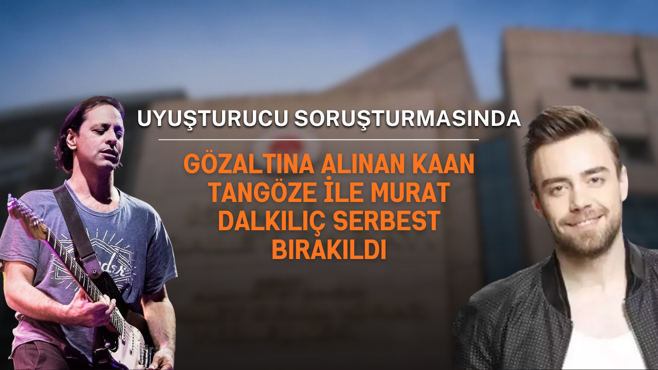 Uyuşturucu soruşturmasında Kaan Tangöze ve Murat Dalkılıç serbest