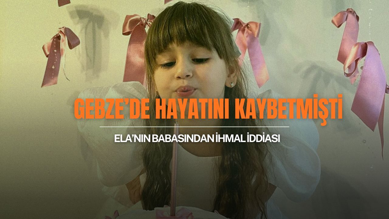 Gebze’de okul önünde hayatını kaybeden Ela’nın babasından ihmal iddiası