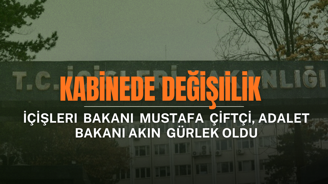 Kabinede Değişiklik: İçişleri Bakanı Mustafa Çiftçi, Adalet Bakanı Akın Gürlek Oldu