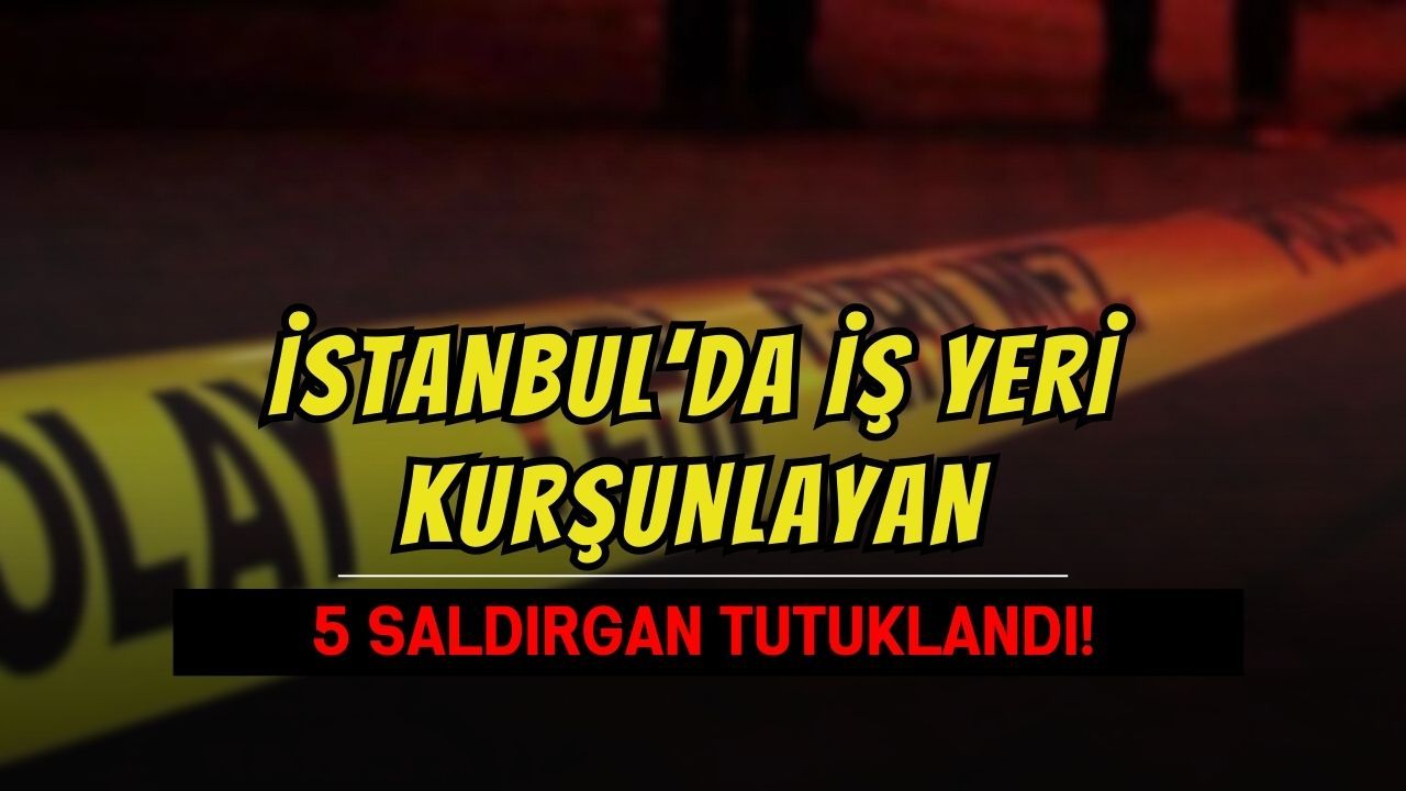 İstanbul’da Haraç Saldırısı: 5 Şüpheli Tutuklandı