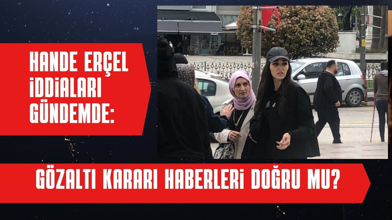 Hande Erçel İddiaları Gündemde : Hande Erçel Kimdir ? Hande Erçel Gözaltına Mı Aldındı ?