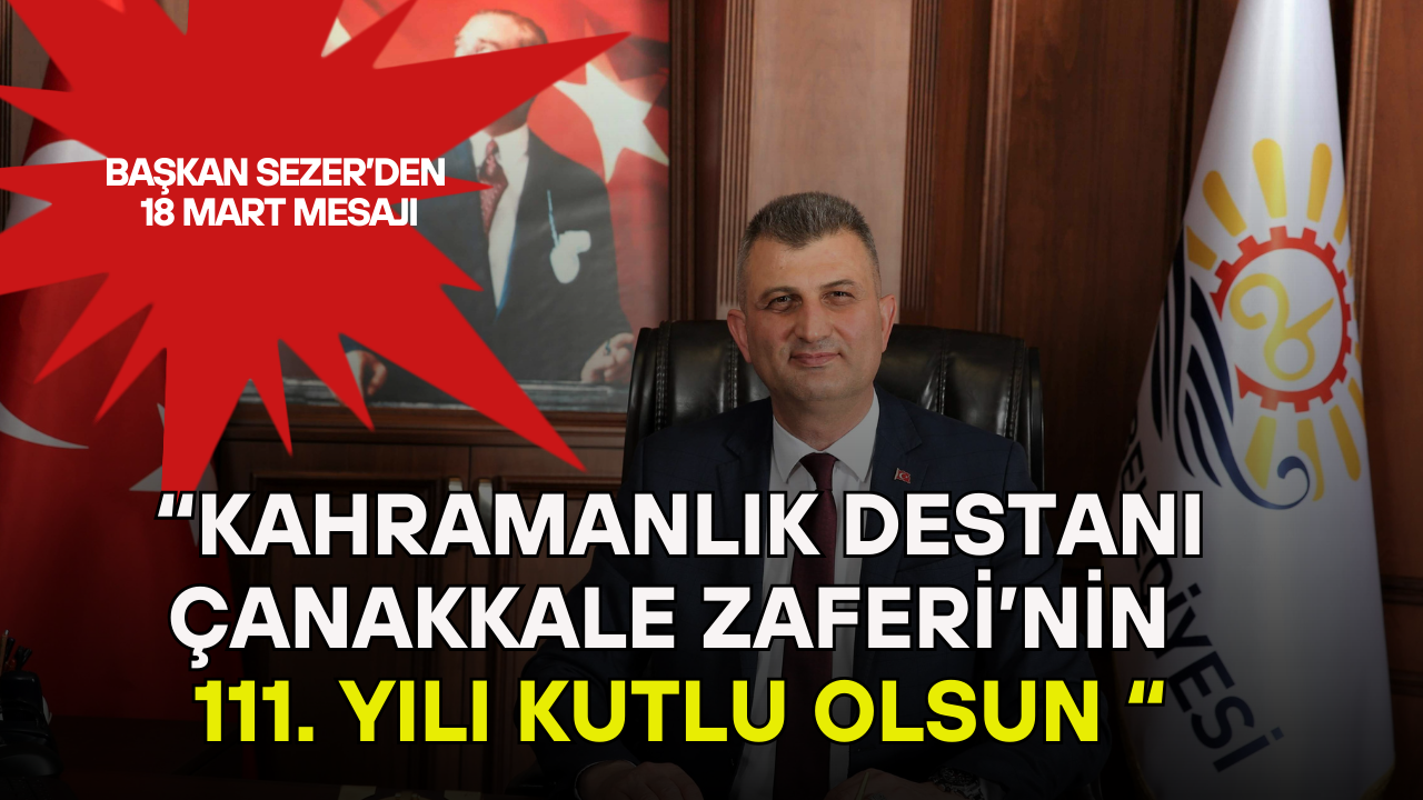Başkan Sezer’den 18 Mart Mesajı: “Kahramanlık Destanı Çanakkale Zaferi’nin 111. Yılı Kutlu Olsun”