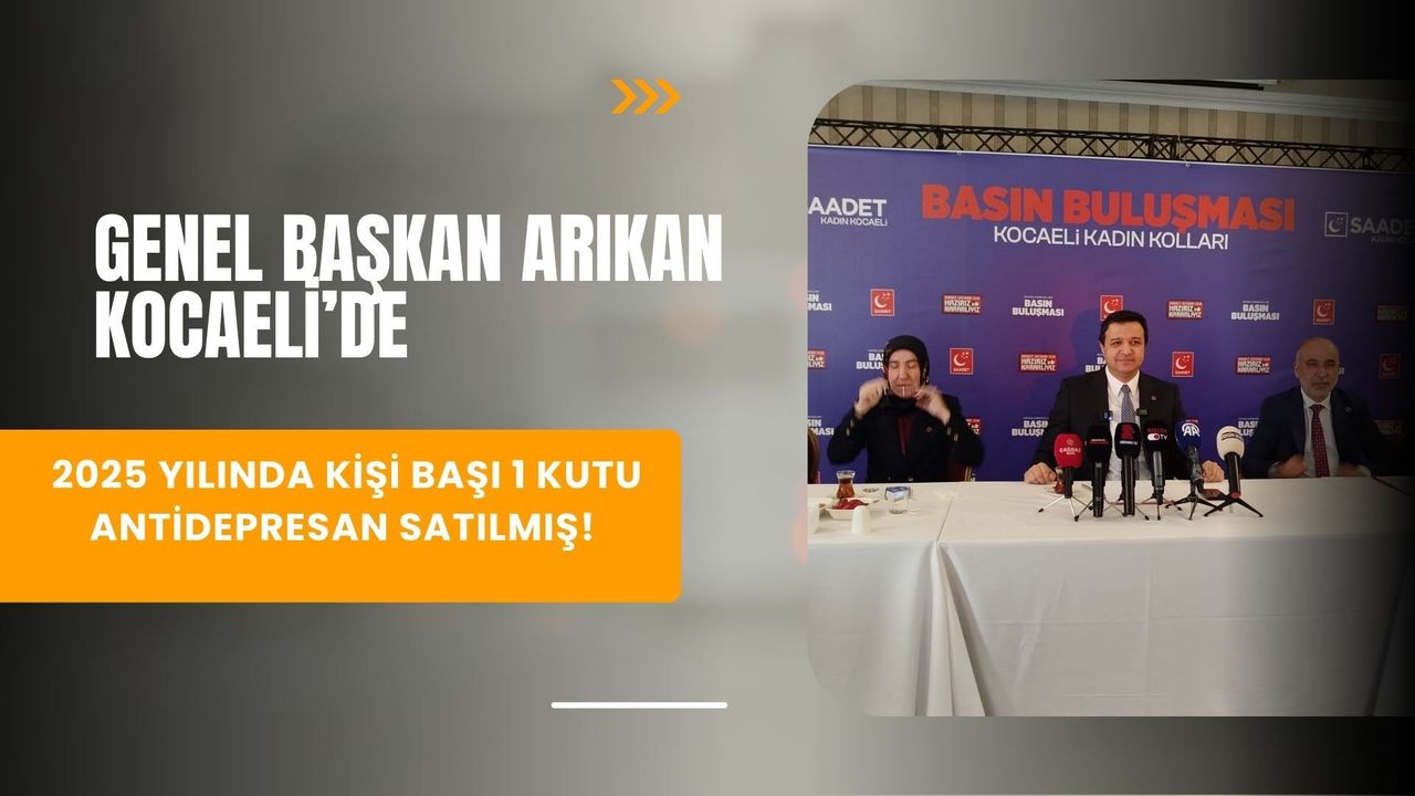 Genel Başkan Arıkan: 2025 yılında kişi başı 1 kutu antidepresan satılmış!