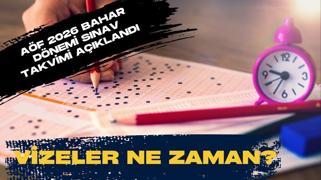 AÖF 2026 Bahar Dönemi Sınav Takvimi Açıklandı: Vizeler Ne Zaman?
