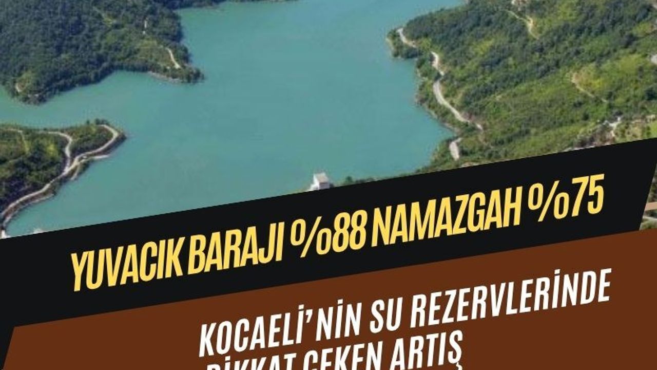 Yuvacık Barajı %88, Namazgah %75: Kocaeli’nin Su Rezervlerinde Dikkat Çeken Artış