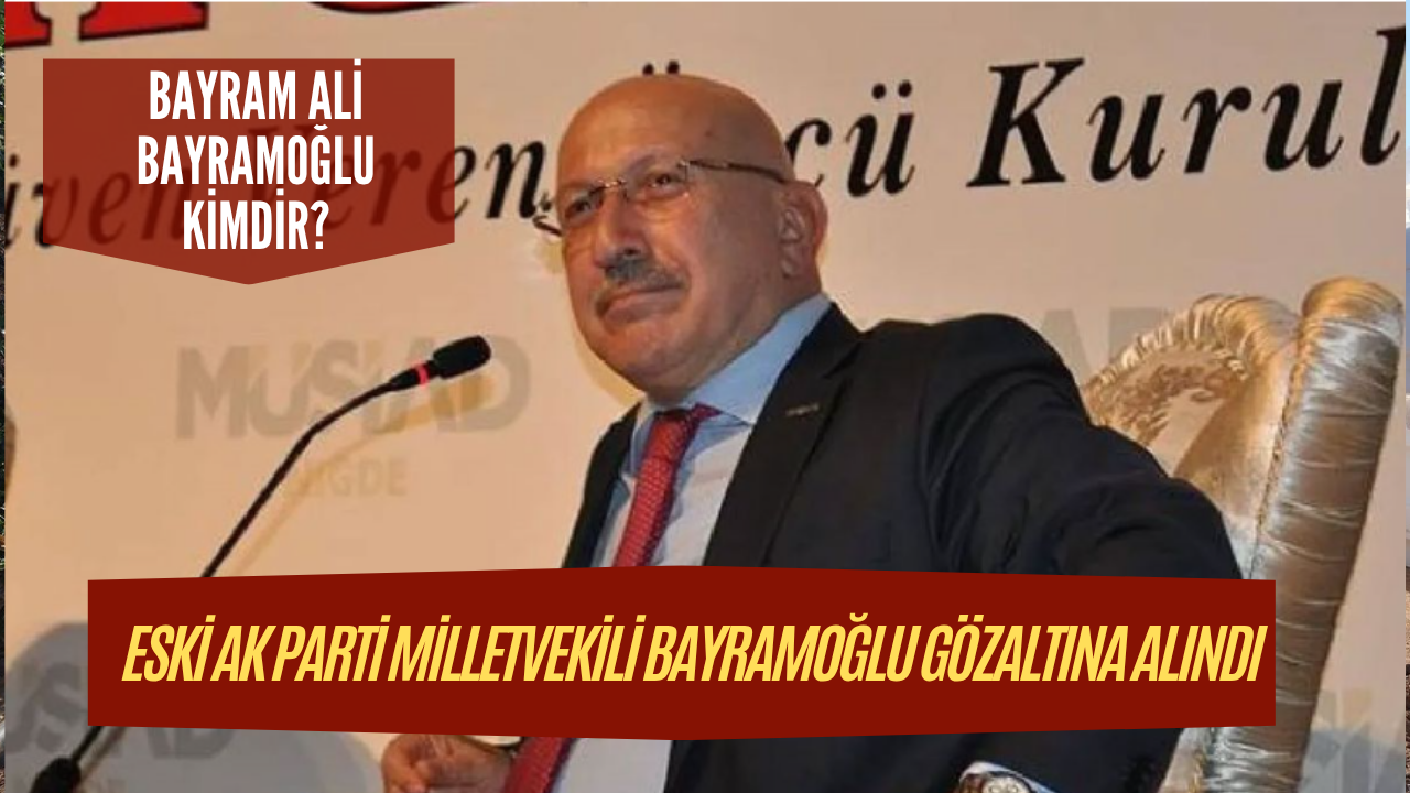 Eski AK Parti Milletvekili Bayram Ali Bayramoğlu Gözaltına Alındı