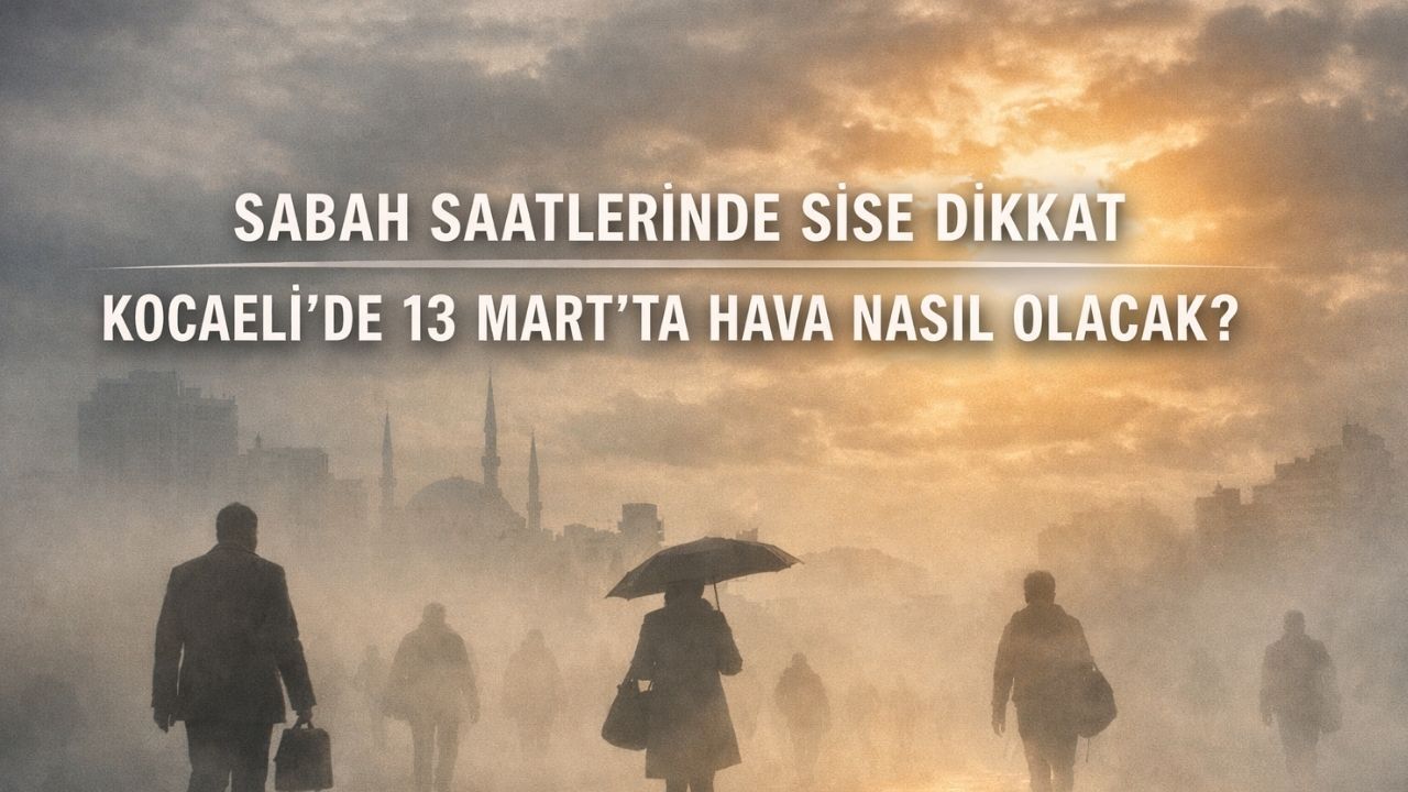 Kocaeli'de Bugün Hava Nasıl Olacak? Sabah Sisine Dikkat