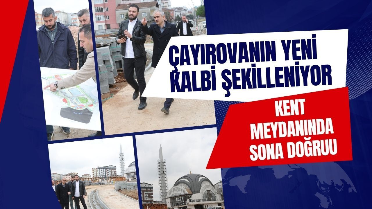 Çayırova’nın Yeni Kalbi Şekilleniyor: Kent Meydanı Projesinde Sona Doğru