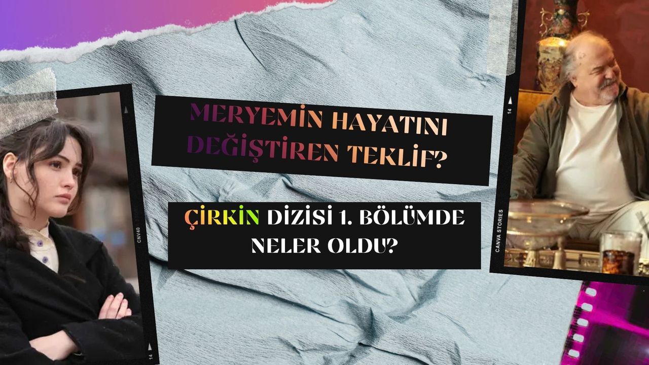 Meryem’in Hayatını Değiştiren Teklif! Çirkin Dizisi 1. Bölümde Neler Oldu?