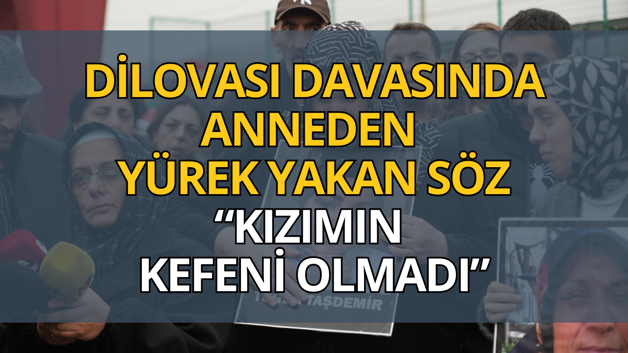 Dilovası Davasında Yürek Yakan İfade: Kızım Kömür Oldu, Kefeni Bile Olmadı!